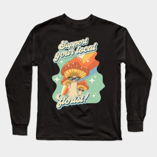 Groovy funny mushrooms psychedelic sarcastic quote Support your local florist Long Sleeve T-Shirt